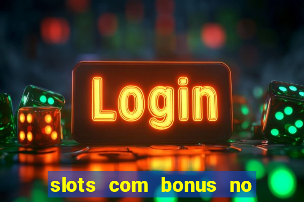 slots com bonus no cadastro e saque free